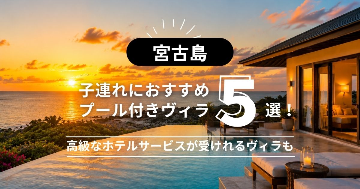 【宮古島】子連れにおすすめのプール付きヴィラ5選！高級なホテルサービスが受けれるヴィラも