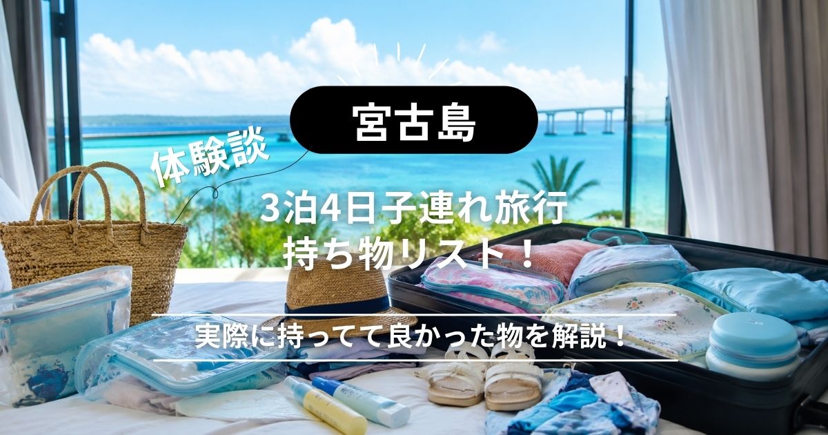 【体験談】宮古島3泊4日子連れ旅行の持ち物リスト！アクティビティや実は必須のお役立ちアイテムを紹介